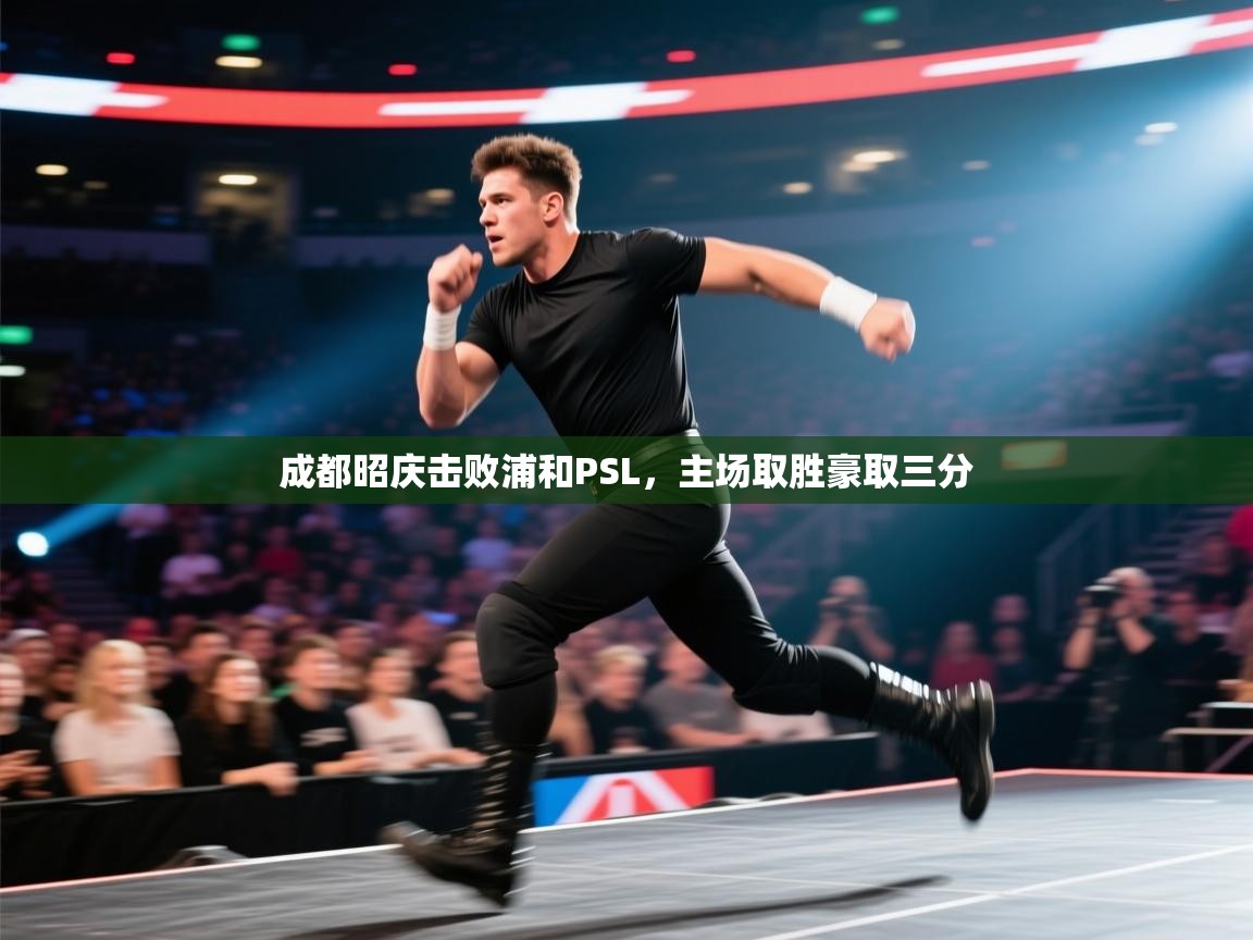 成都昭庆击败浦和PSL,主场取胜豪取三分 第1张