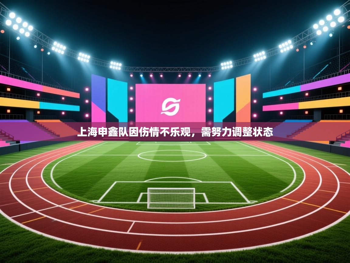 上海申鑫队因伤情不乐观,需努力调整状态 第2张