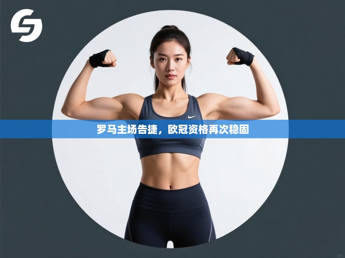 罗马主场告捷，欧冠资格再次稳固  第2张