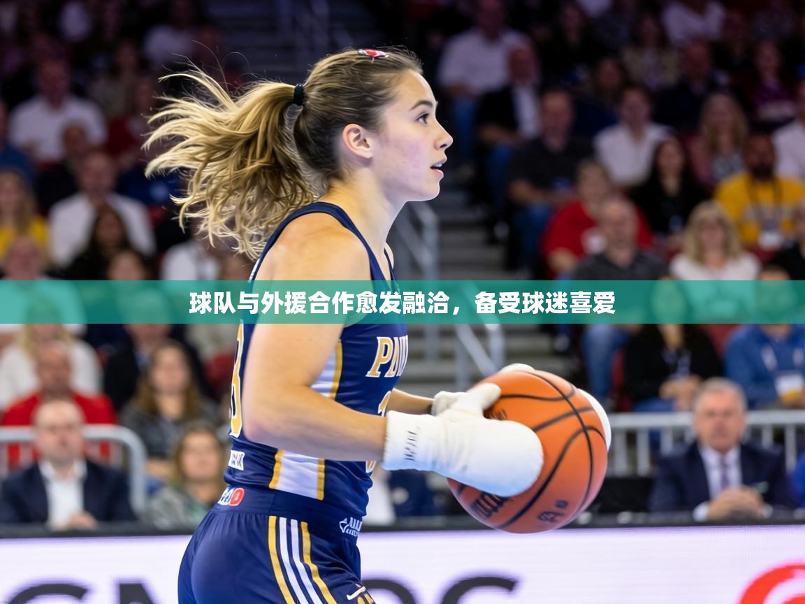 球队与外援合作愈发融洽，备受球迷喜爱